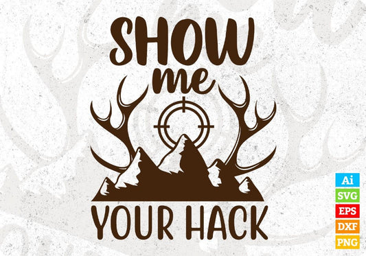 Show Me Your Hack Hunting T shirt Design In Svg Png Cutting Printable Files