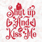 Shut Up And Kiss Me Valentine's Day T shirt Design In Svg Png Cutting Printable Files
