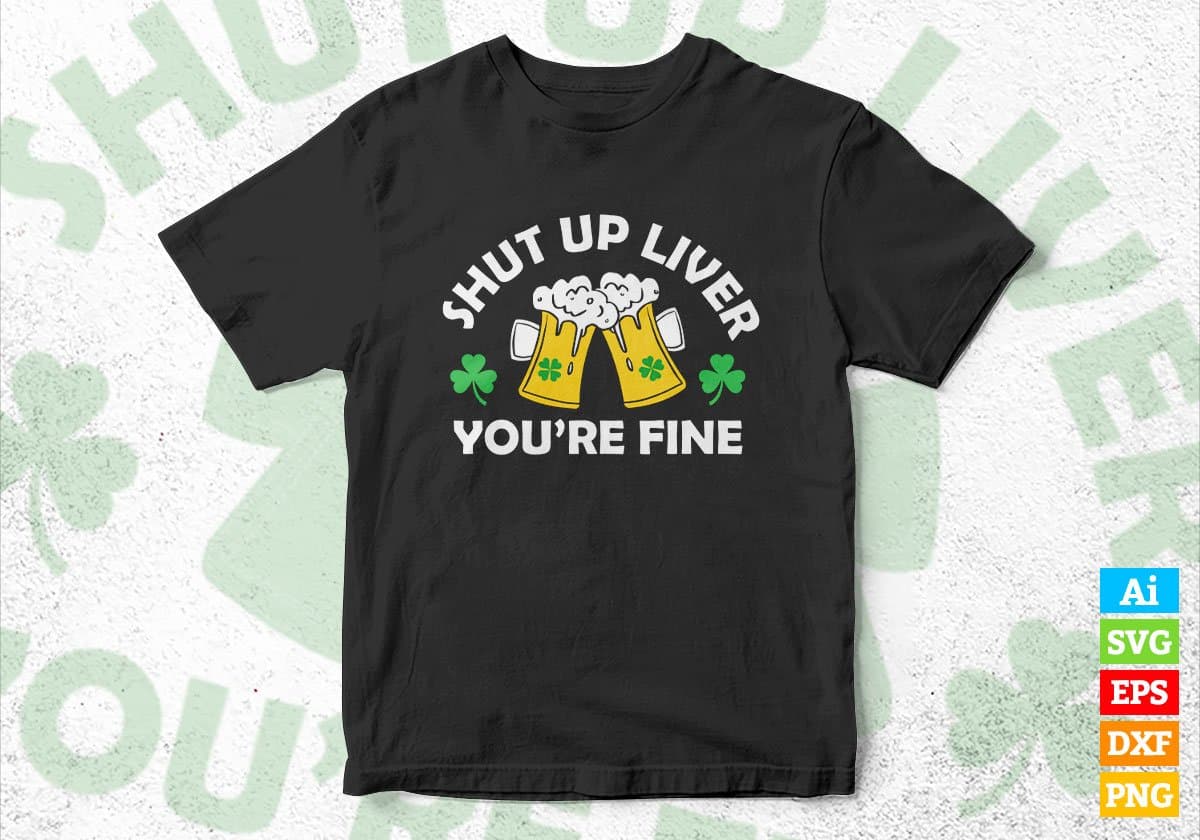 Shut Up Liver We're Fine St Patrick's Day Editable Vector T-shirt Design in Ai Svg Png Files