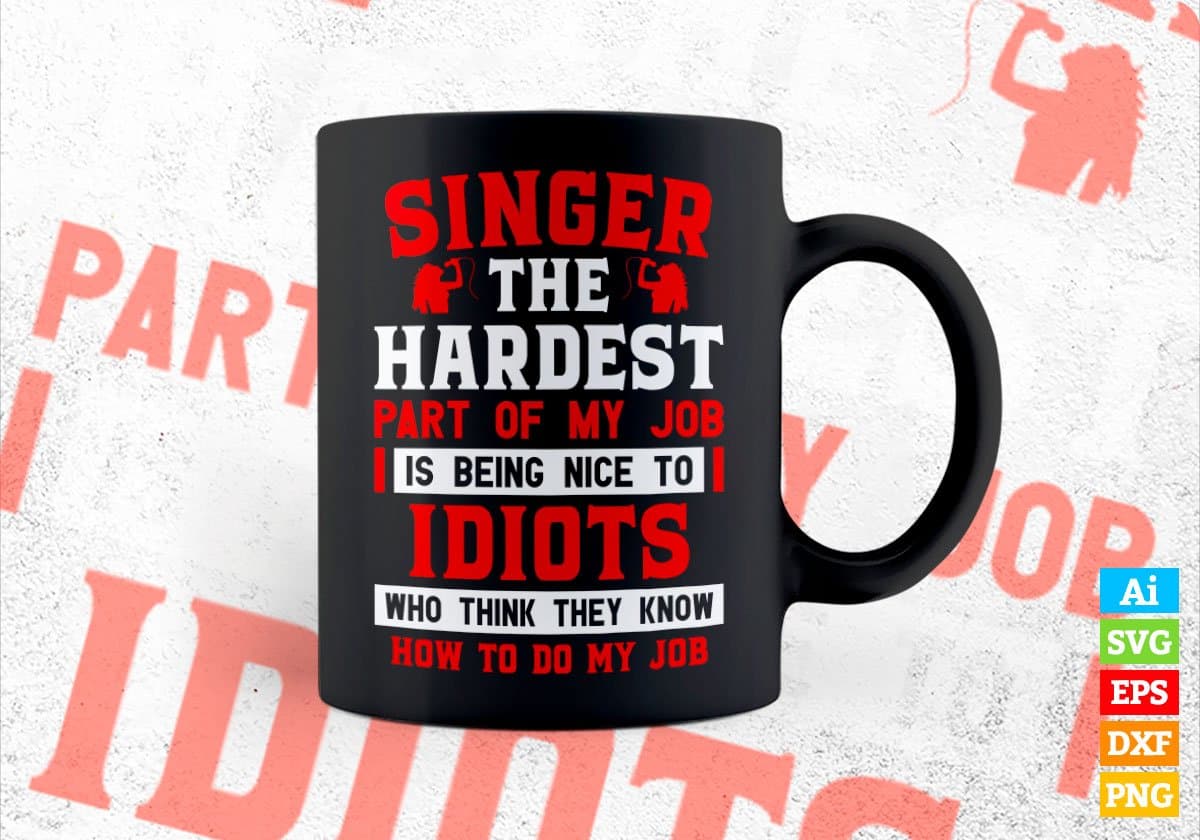 Singer The Hardest Part Of My Job Is Being Nice To Idiots Editable Vector T shirt Designs In Svg Png Printable Files