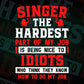 Singer The Hardest Part Of My Job Is Being Nice To Idiots Editable Vector T shirt Designs In Svg Png Printable Files