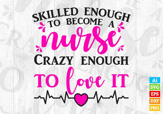 Skilled Enough To Become A Nurse Crazy Enough To Love It T shirt Design Svg Cutting Printable Files
