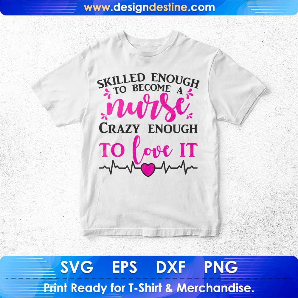 Skilled Enough To Become A Nurse Crazy Enough To Love It T shirt Design Svg Cutting Printable Files