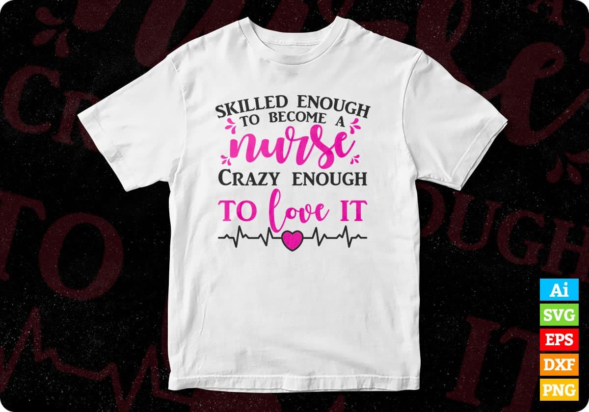 Skilled Enough To Become A Nurse Crazy Enough To Love It T shirt Design Svg Cutting Printable Files