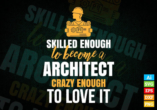 Skilled Enough To Become Architect Crazy Enough To Love It Editable Vector T shirt Design In Svg Png Files