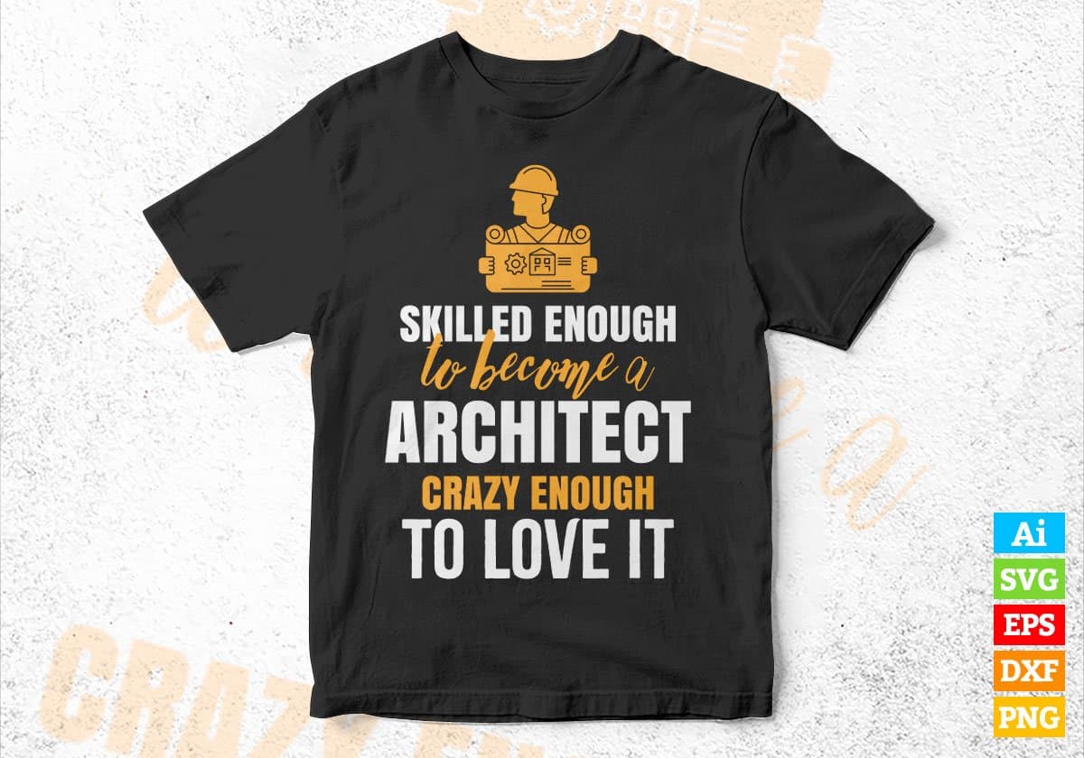 Skilled Enough To Become Architect Crazy Enough To Love It Editable Vector T shirt Design In Svg Png Files