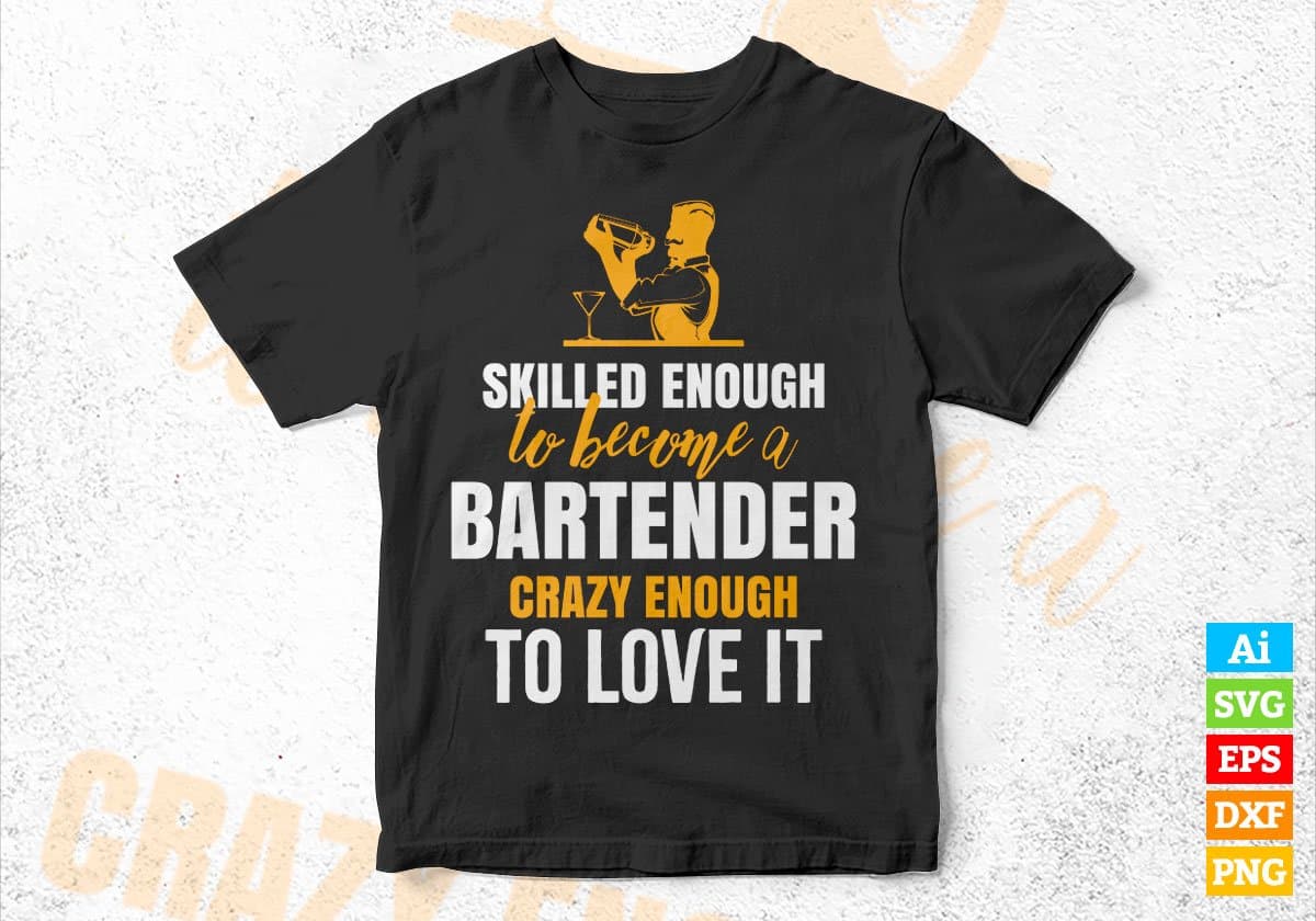 Skilled Enough To Become Bartender Crazy Enough To Love It Editable Vector T shirt Design In Svg Png Files