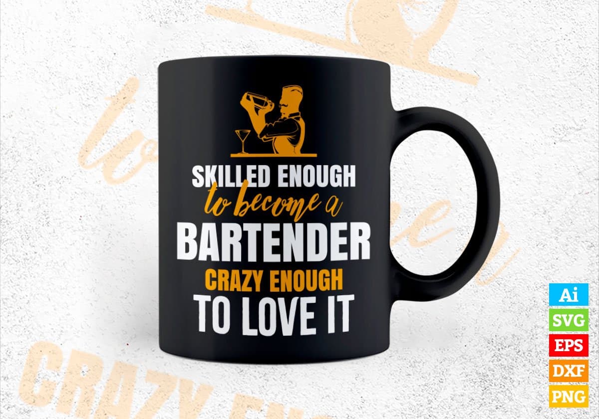 Skilled Enough To Become Bartender Crazy Enough To Love It Editable Vector T shirt Design In Svg Png Files