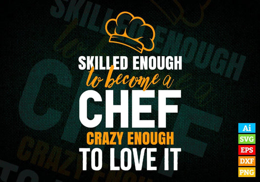 Skilled Enough To Become Chef Crazy Enough To Love It Editable Vector T shirt Design In Svg Png Files