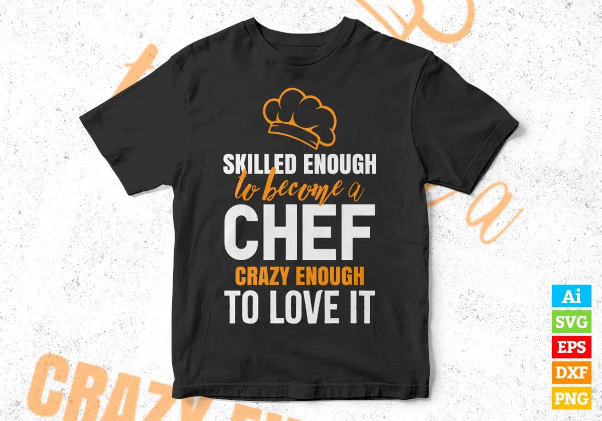 Skilled Enough To Become Chef Crazy Enough To Love It Editable Vector T shirt Design In Svg Png Files