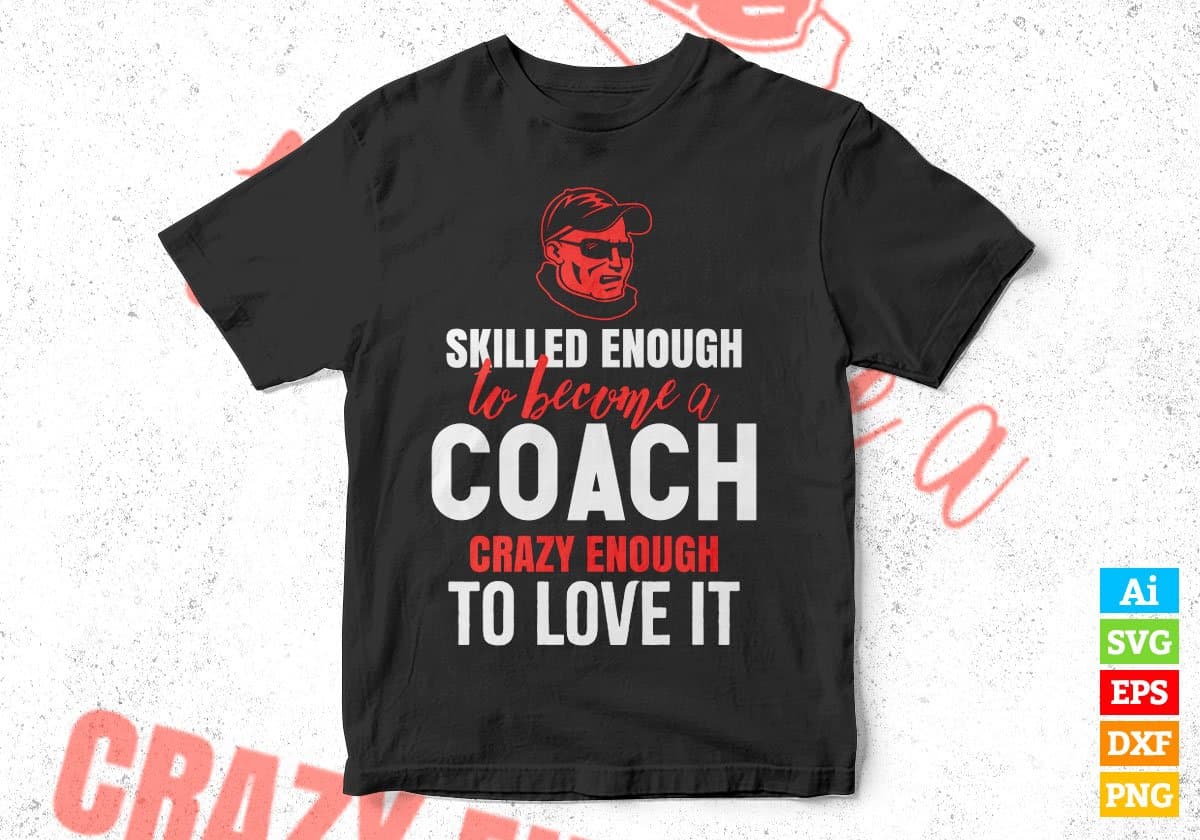 Skilled Enough To Become Coach Crazy Enough To Love It Editable Vector T shirt Design In Svg Png Files