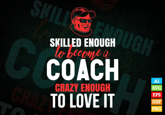 Skilled Enough To Become Coach Crazy Enough To Love It Editable Vector T shirt Design In Svg Png Files