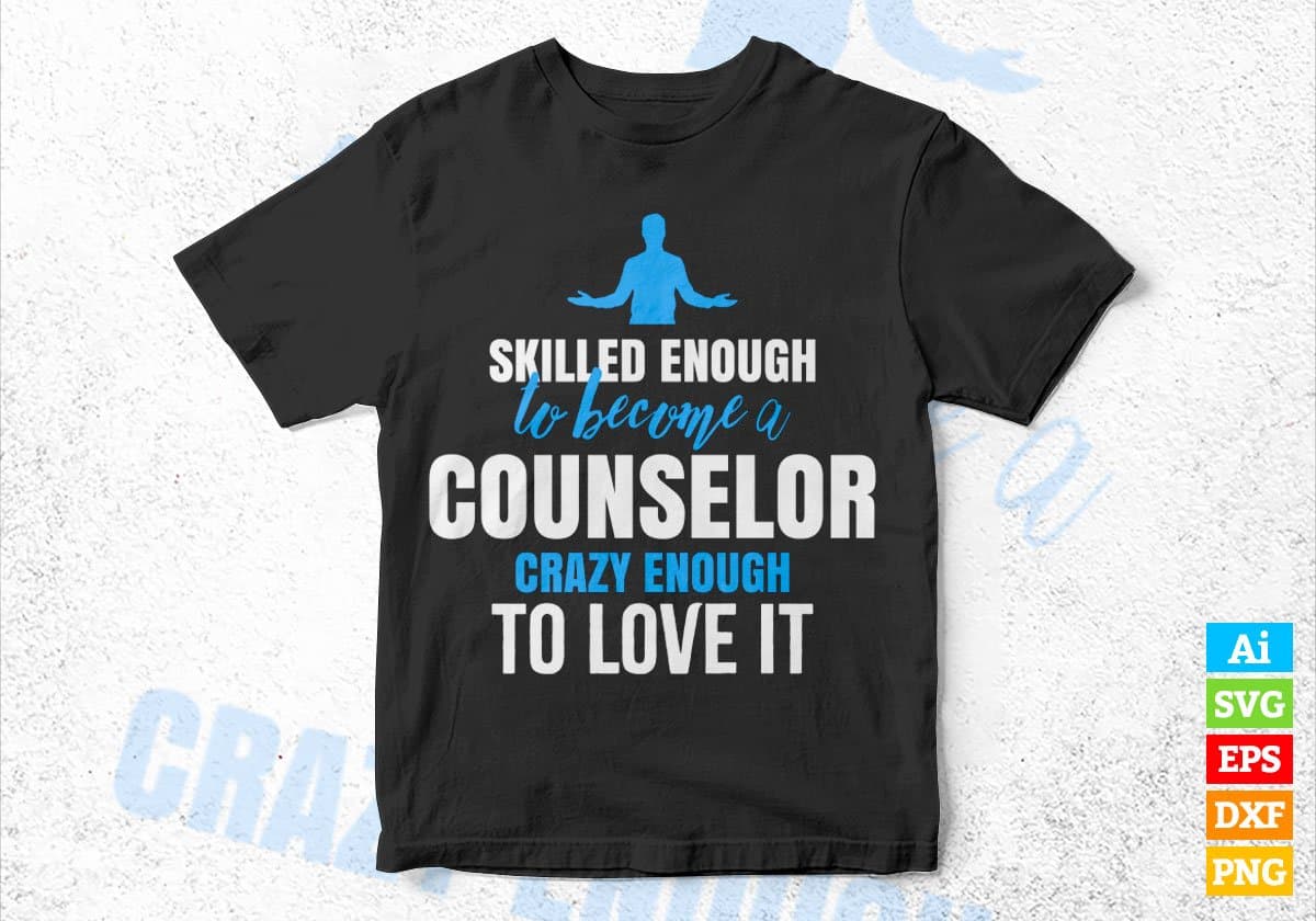 Skilled Enough To Become Counselor Crazy Enough To Love It Editable Vector T shirt Design In Svg Png Files