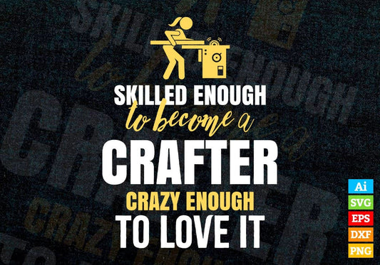 Skilled Enough To Become Crafter Crazy Enough To Love It Editable Vector T shirt Design In Svg Printable Files