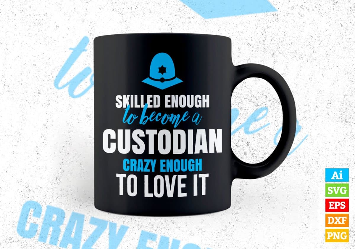 Skilled Enough To Become Custodian Crazy Enough To Love It Editable Vector T shirt Design In Svg Printable Files