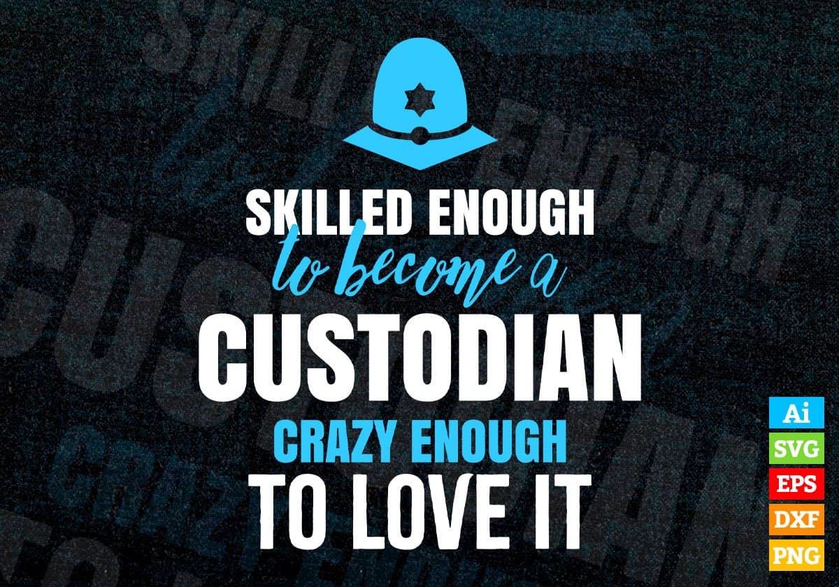 Skilled Enough To Become Custodian Crazy Enough To Love It Editable Vector T shirt Design In Svg Printable Files