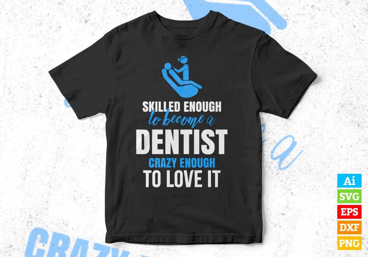 Skilled Enough To Become Dentist Crazy Enough To Love It Editable Vector T shirt Design In Svg Png Files
