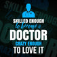 Skilled Enough To Become Doctor Crazy Enough To Love It Editable Vector T shirt Design In Svg Png Files