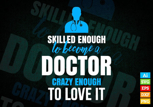 Skilled Enough To Become Doctor Crazy Enough To Love It Editable Vector T shirt Design In Svg Png Files