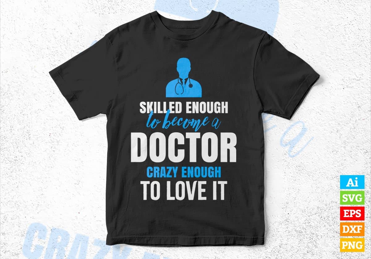 Skilled Enough To Become Doctor Crazy Enough To Love It Editable Vector T shirt Design In Svg Png Files
