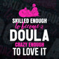 Skilled Enough To Become Doula Crazy Enough To Love It Editable Vector T shirt Design In Svg Png Files