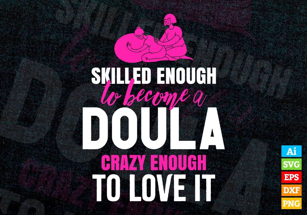 Skilled Enough To Become Doula Crazy Enough To Love It Editable Vector T shirt Design In Svg Png Files