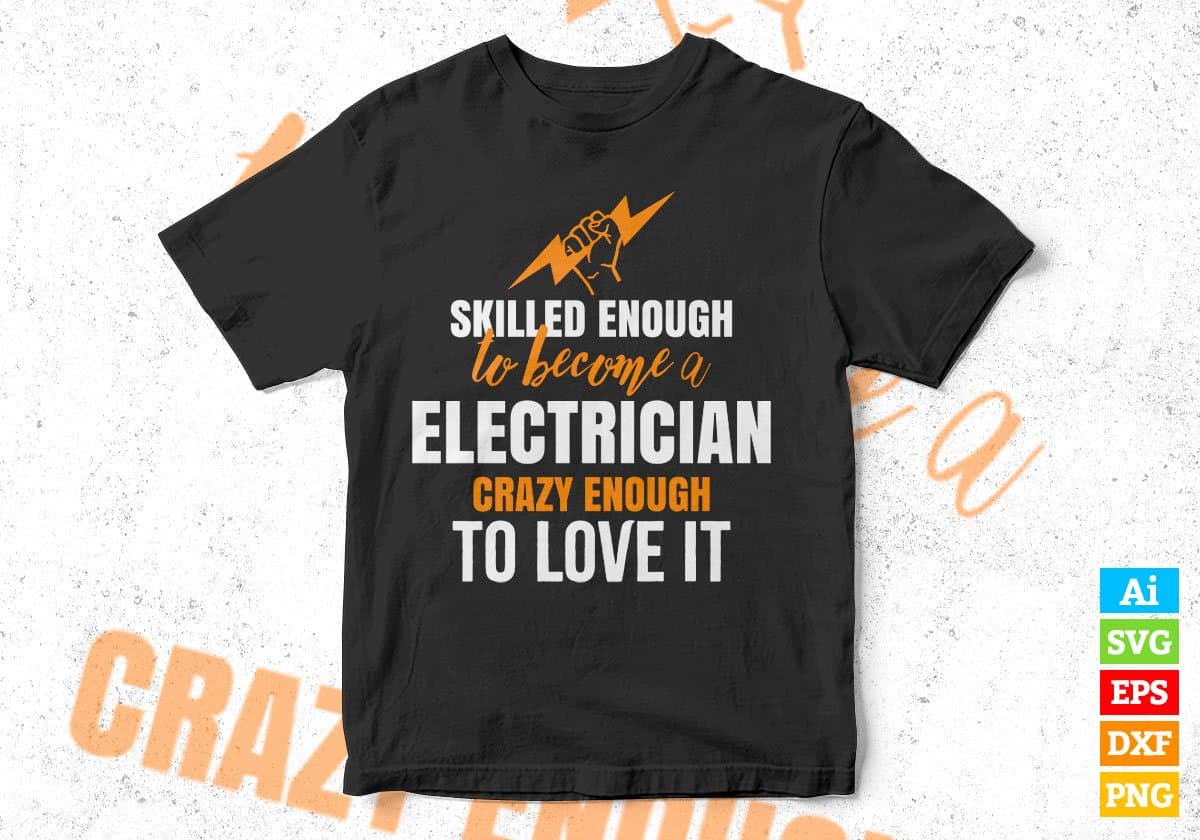 Skilled Enough To Become Electrician Crazy Enough To Love It Editable Vector T shirt Design In Svg Png Files