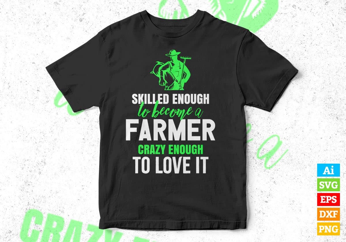 Skilled Enough To Become Farmer Crazy Enough To Love It Editable Vector T shirt Design In Svg Printable Files