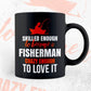 Skilled Enough To Become Fisherman Crazy Enough To Love It Editable Vector T shirt Design In Svg Png Printable Files