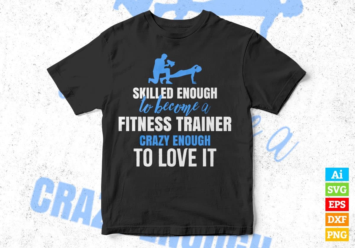 Skilled Enough To Become Fitness Trainer Crazy Enough To Love It Editable Vector T shirt Design In Svg Png Printable Files