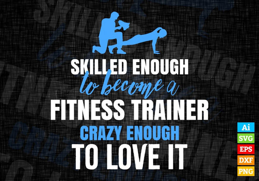 Skilled Enough To Become Fitness Trainer Crazy Enough To Love It Editable Vector T shirt Design In Svg Png Printable Files