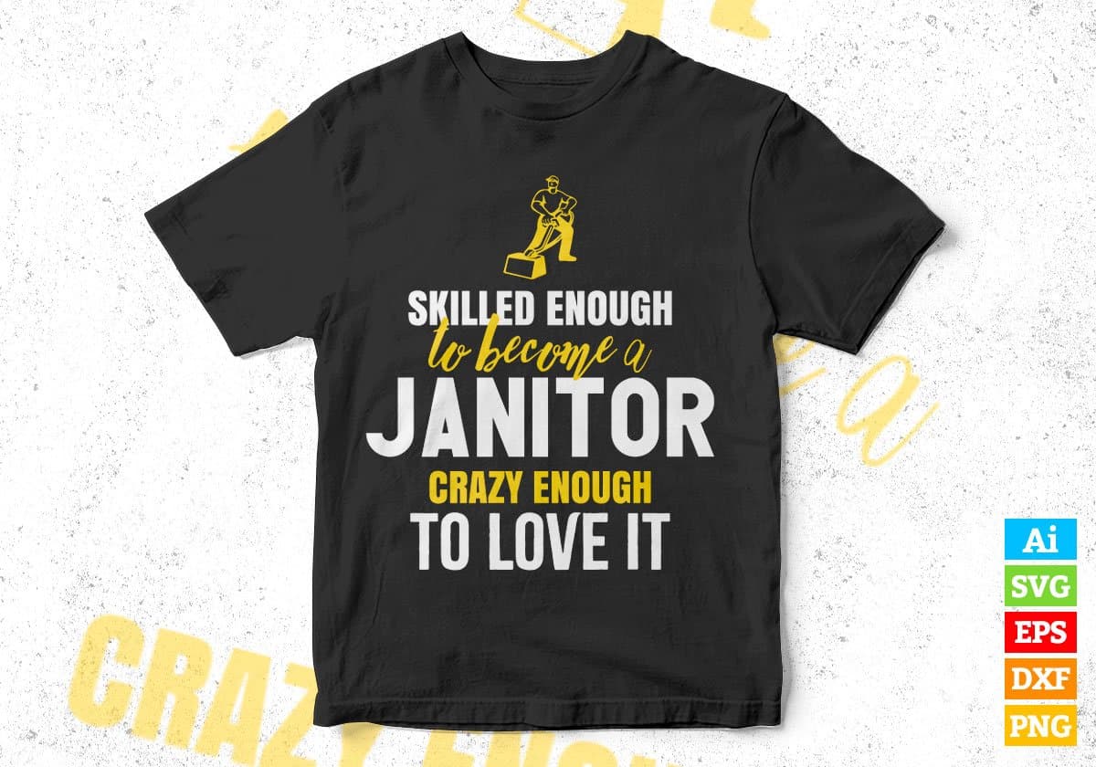 Skilled Enough To Become Janitor Crazy Enough To Love It Editable Vector T shirt Design In Svg Png Printable Files