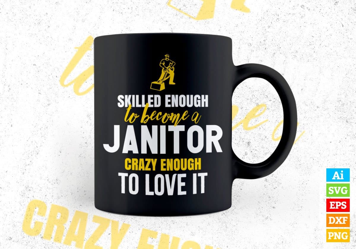 Skilled Enough To Become Janitor Crazy Enough To Love It Editable Vector T shirt Design In Svg Png Printable Files