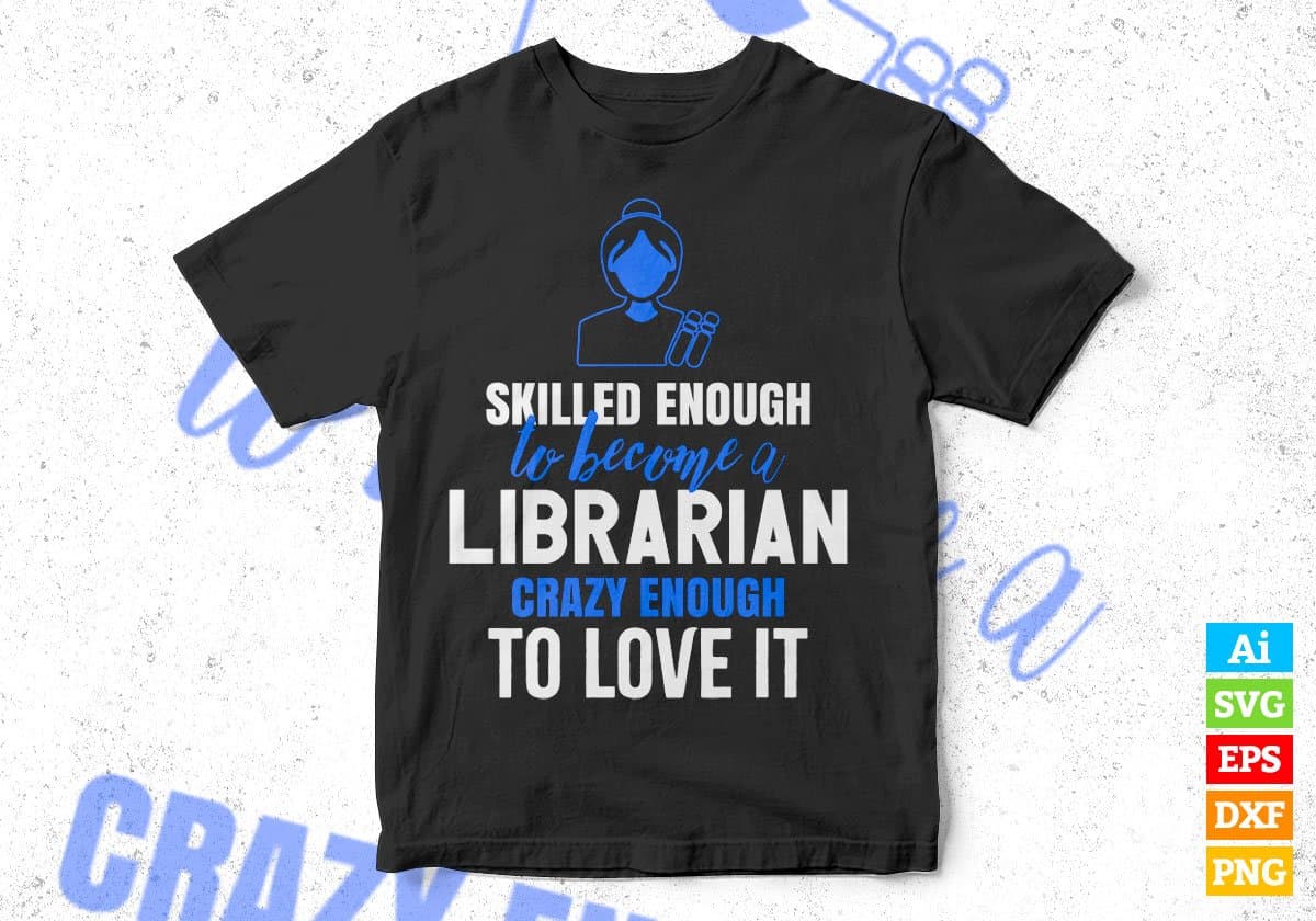Skilled Enough To Become Librarian Crazy Enough To Love It Editable Vector T shirt Design In Svg Png Printable Files