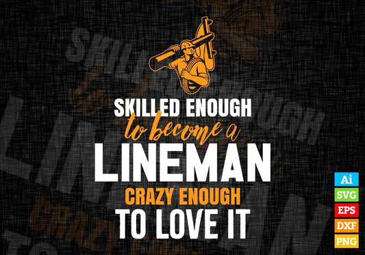 Skilled Enough To Become Lineman Crazy Enough To Love It Editable Vector T shirt Design In Svg Png Printable Files
