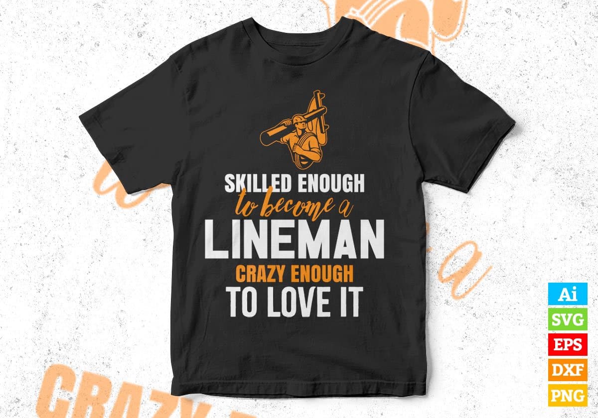 Skilled Enough To Become Lineman Crazy Enough To Love It Editable Vector T shirt Design In Svg Png Printable Files