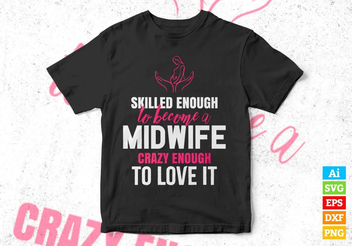 Skilled Enough To Become Midwife Crazy Enough To Love It Editable Vector T shirt Design In Svg Png Printable Files