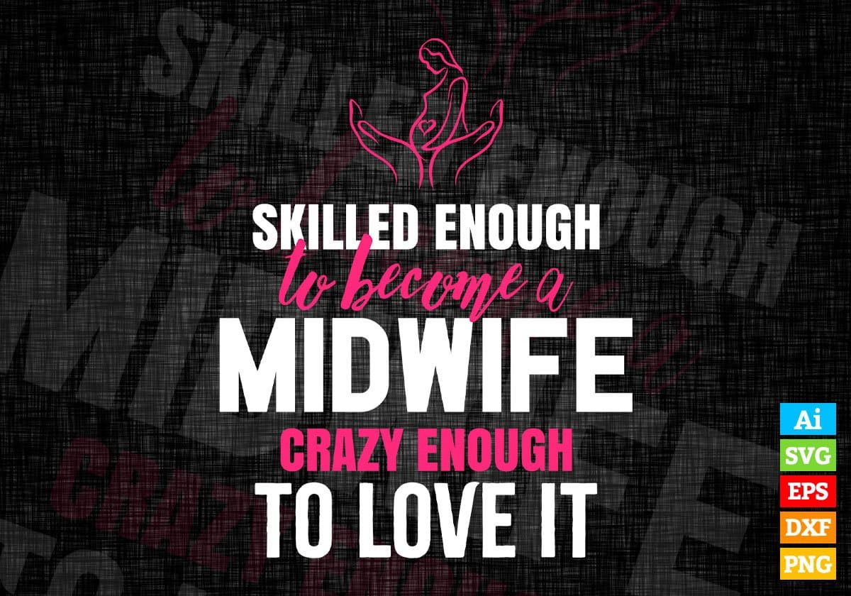 Skilled Enough To Become Midwife Crazy Enough To Love It Editable Vector T shirt Design In Svg Png Printable Files