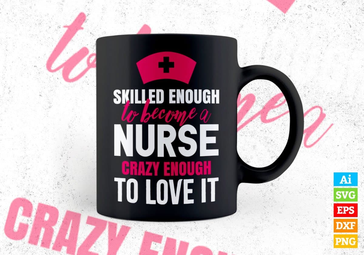 Skilled Enough To Become Nurse Crazy Enough To Love It Editable Vector T shirt Design In Svg Png Files