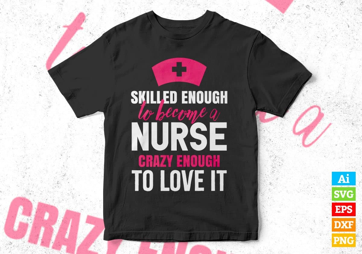 Skilled Enough To Become Nurse Crazy Enough To Love It Editable Vector T shirt Design In Svg Png Files