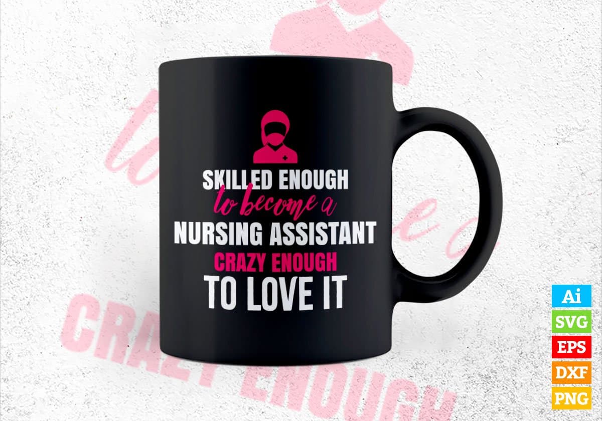 Skilled Enough To Become Nursing Assistant Crazy Enough To Love It Editable Vector T shirt Design In Svg Png Files