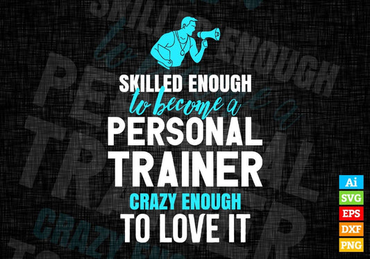 Skilled Enough To Become Personal Trainer Crazy Enough To Love It Editable Vector T shirt Design In Svg Png Files