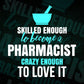 Skilled Enough To Become Pharmacist Crazy Enough To Love It Editable Vector T shirt Design In Svg Png Files