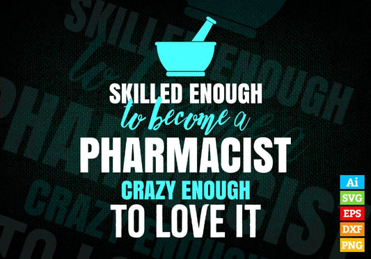 Skilled Enough To Become Pharmacist Crazy Enough To Love It Editable Vector T shirt Design In Svg Png Files