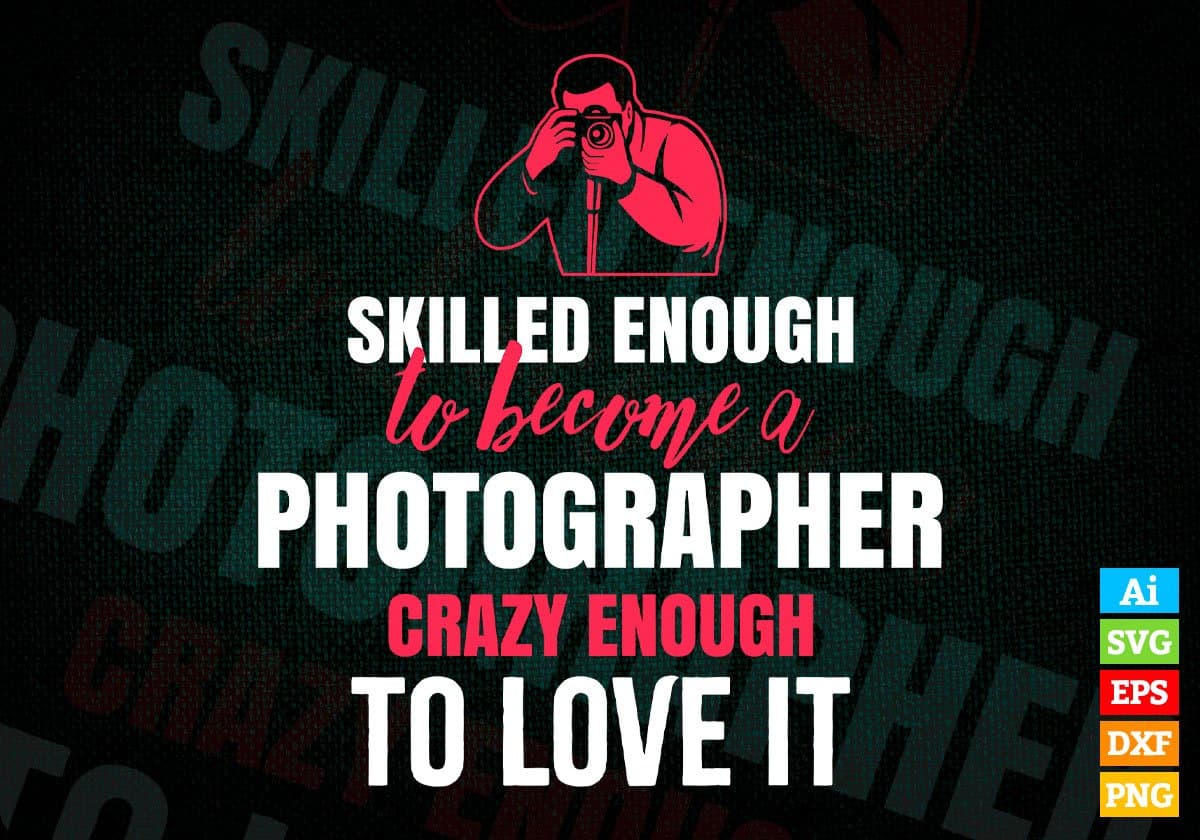 Skilled Enough To Become Photographer Crazy Enough To Love It Editable Vector T shirt Design In Svg Png Printable Files