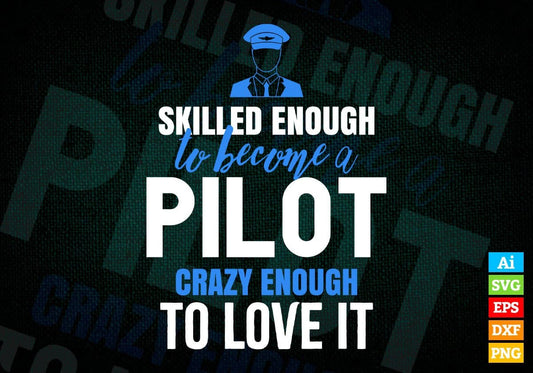 Skilled Enough To Become Pilot Crazy Enough To Love It Editable Vector T shirt Design In Svg Png Printable Files