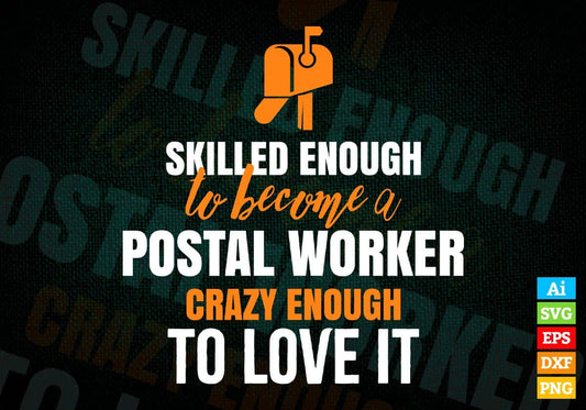 Skilled Enough To Become Postal Worker Crazy Enough To Love It Editable Vector T shirt Design In Svg Png Printable Files