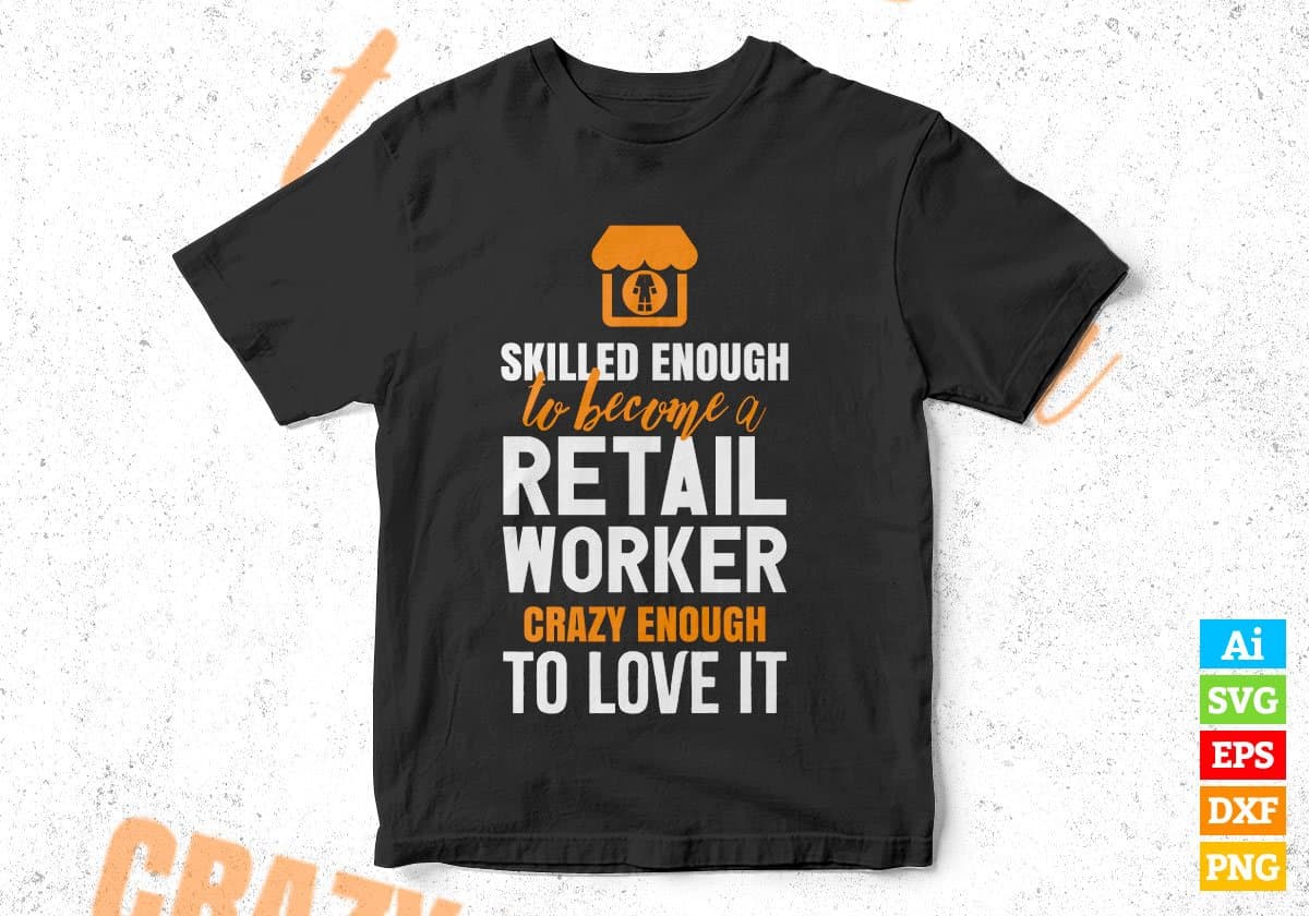 Skilled Enough To Become Retail Worker Crazy Enough To Love It Editable Vector T shirt Design In Svg Png Printable Files