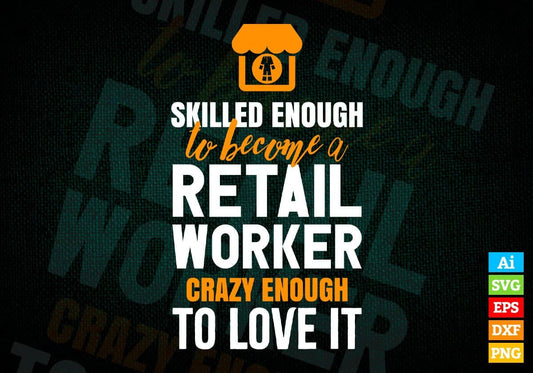 Skilled Enough To Become Retail Worker Crazy Enough To Love It Editable Vector T shirt Design In Svg Png Printable Files