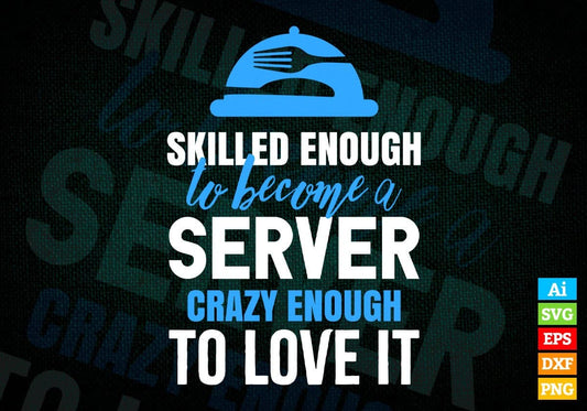 Skilled Enough To Become Server Crazy Enough To Love It Editable Vector T shirt Design In Svg Png Printable Files